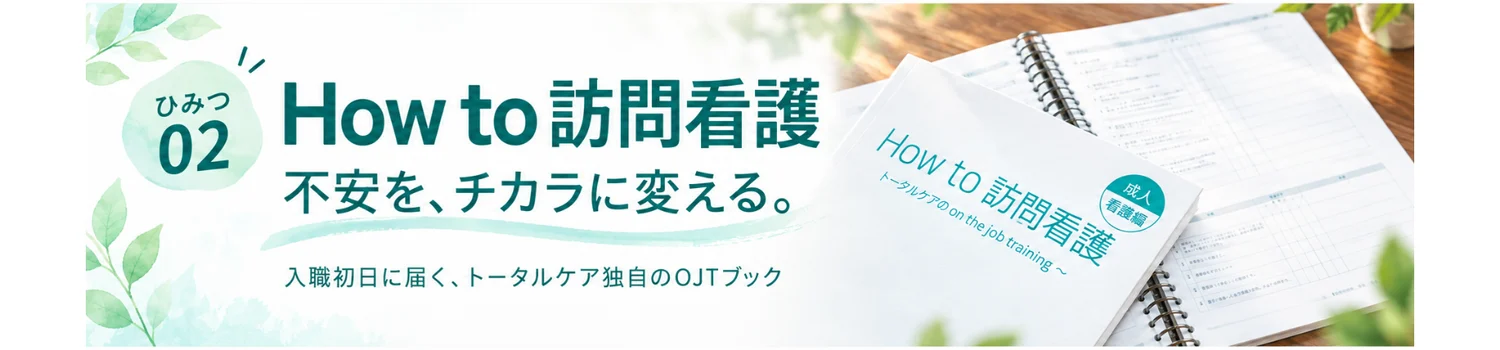 ひみつ02 How to 訪問看護。不安を、チカラに変える。入職初日に届く、トータルケア独自のOJTブック。テキストの写真