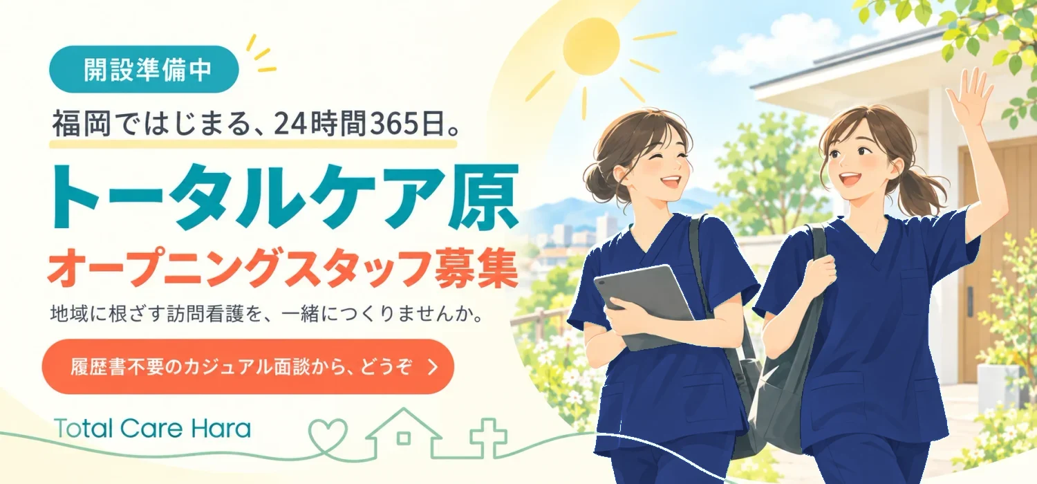 開設準備中。福岡ではじまる、24時間365日。トータルケア原 オープニングスタッフ募集。地域に根ざす訪問看護を、一緒につくりませんか。履歴書不要のカジュアル面談から、どうぞ