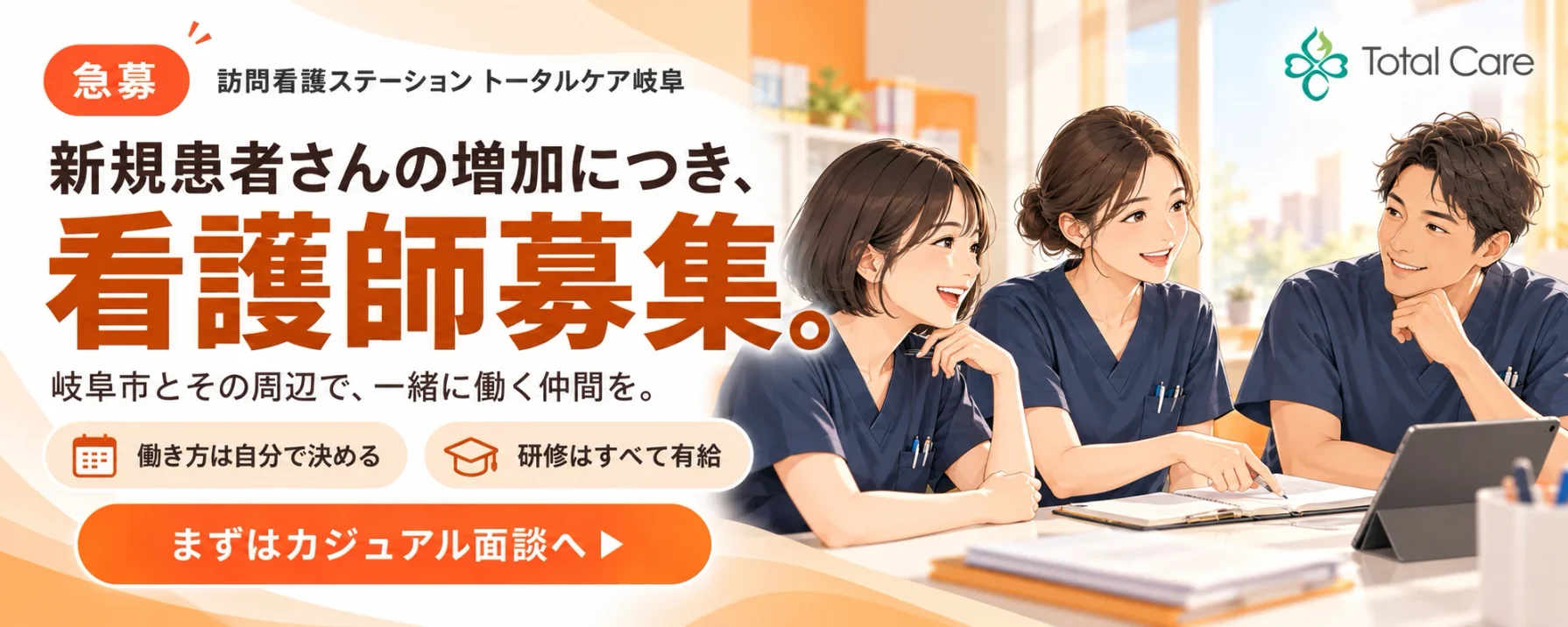 急募。訪問看護ステーション トータルケア岐阜。新規患者さんの増加につき、看護師募集。岐阜市とその周辺で、一緒に働く仲間を。働き方は自分で決める。研修はすべて有給。まずはカジュアル面談へ。机を囲んで話す3人の看護師のイラスト